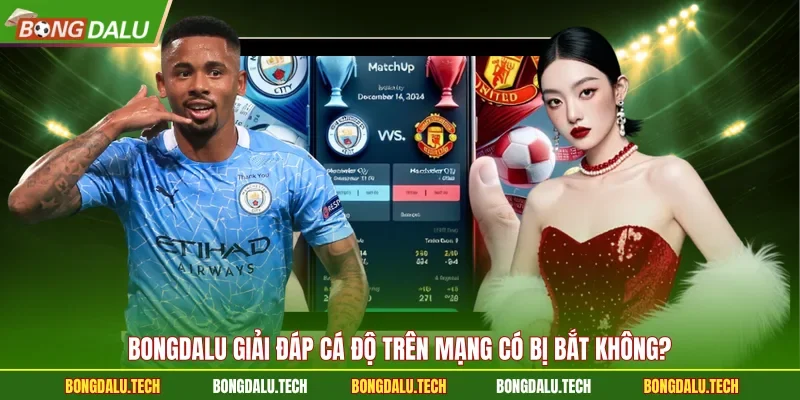 BONGDALU giải đáp cá độ trên mạng có bị bắt không?