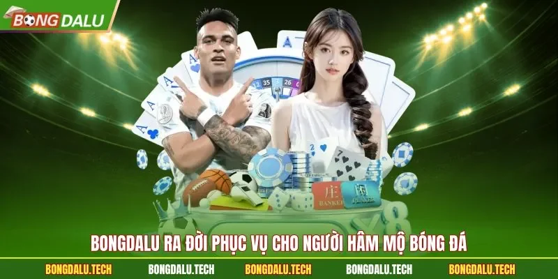Bongdalu ra đời phục vụ cho người hâm mộ bóng đá