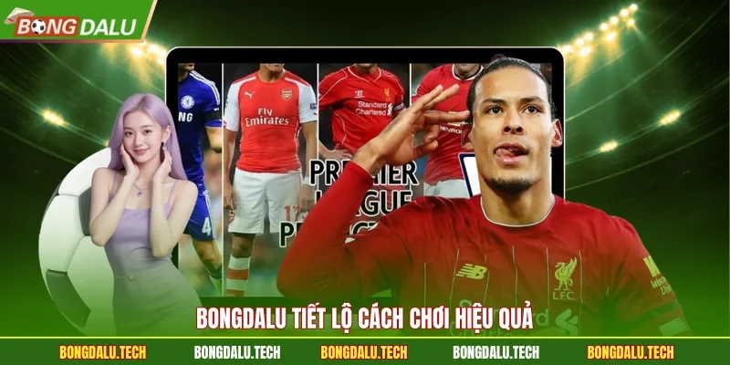 BONGDALU tiết lộ cách chơi hiệu quả