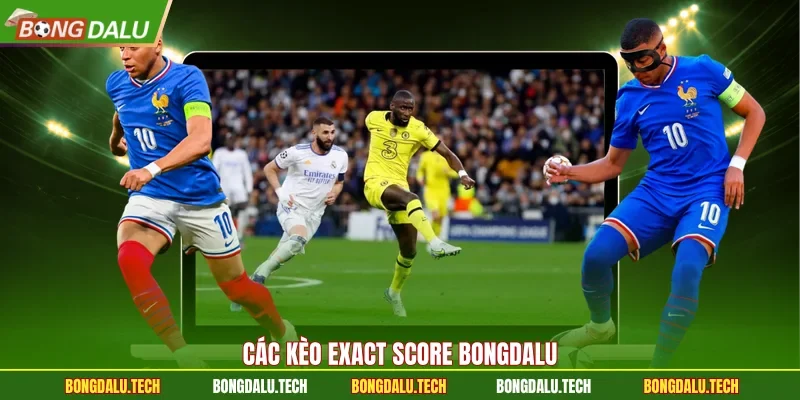 Các kèo exact score Bongdalu 