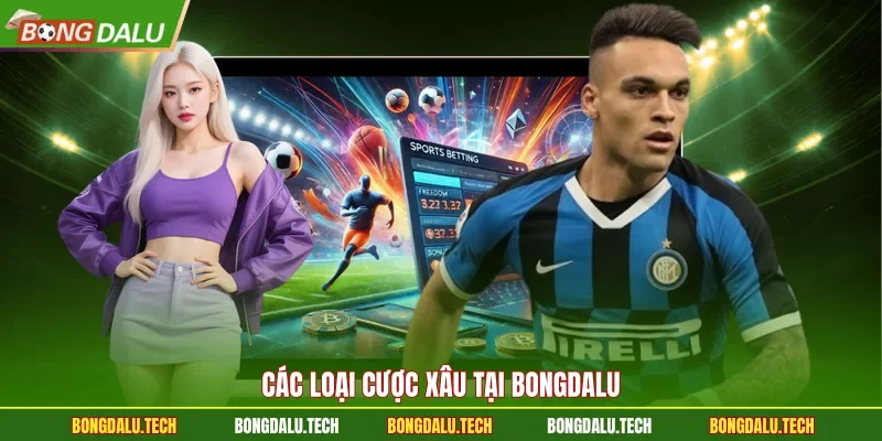 Các loại cược xâu tại Bongdalu