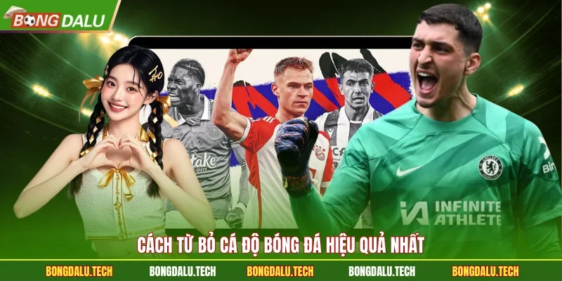 Cách từ bỏ cá độ bóng đá hiệu quả nhất