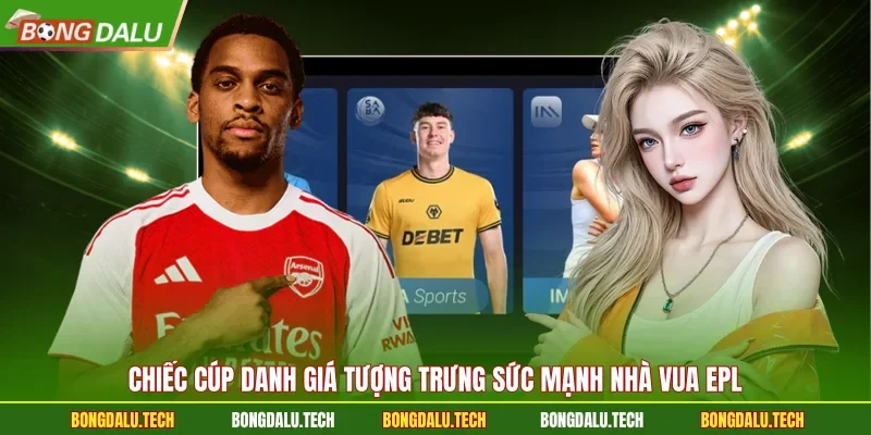 Chiếc cúp danh giá tượng trưng sức mạnh nhà vua EPL