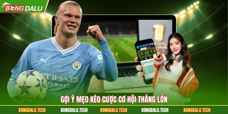 Gợi ý mẹo kèo cược cơ hội thắng lớn
