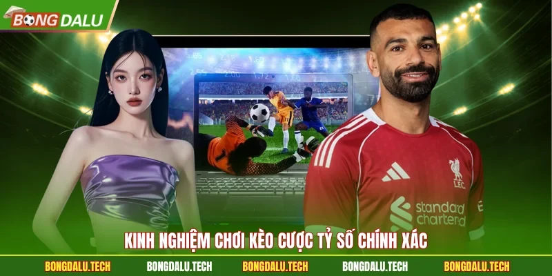 Kinh nghiệm chơi kèo cược tỷ số chính xác 