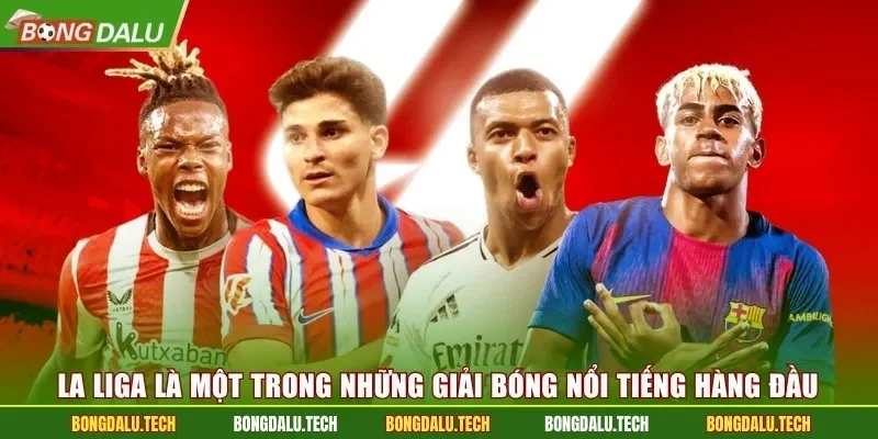 La Liga là một trong những giải bóng nổi tiếng hàng đầu