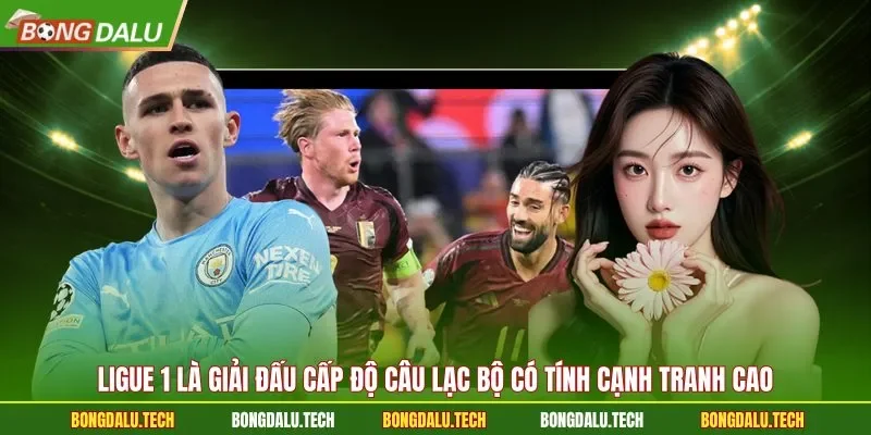 Ligue 1 là giải đấu cấp độ câu lạc bộ có tính cạnh tranh cao