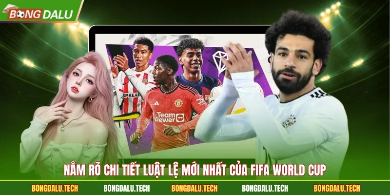 Nắm rõ chi tiết luật lệ mới nhất của FIFA World Cup
