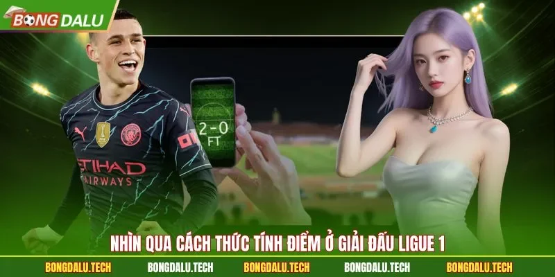 Nhìn qua cách thức tính điểm ở giải đấu Ligue 1