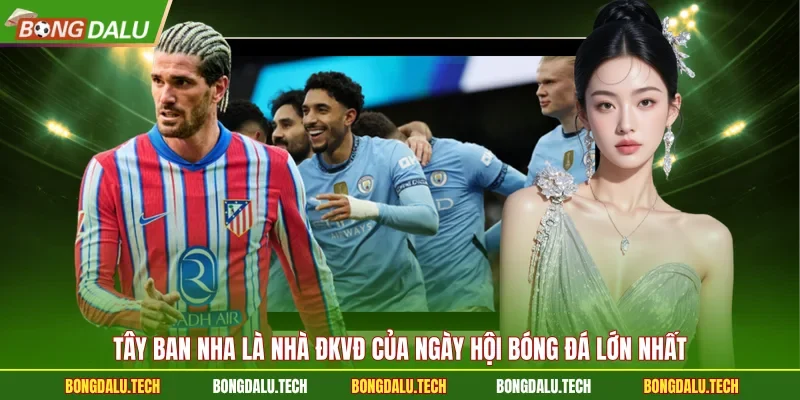 Tây Ban Nha là nhà ĐKVĐ của ngày hội bóng đá lớn nhất